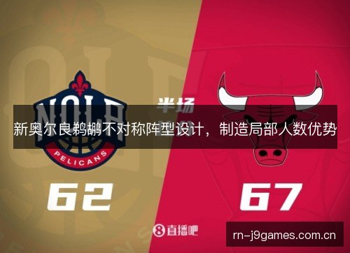 新奥尔良鹈鹕不对称阵型设计,制造局部人数优势 新奥尔良鹈鹕不对称阵型设计,制造局部人数优势